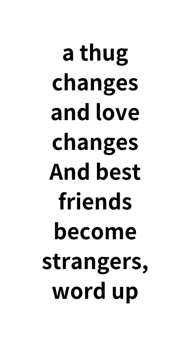 a thug changes and love changes And best friends become strangers word up